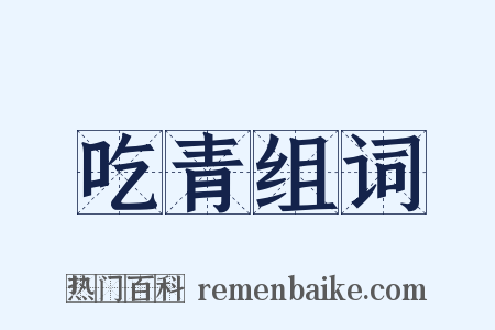 吃青组词是什么意思的图片
